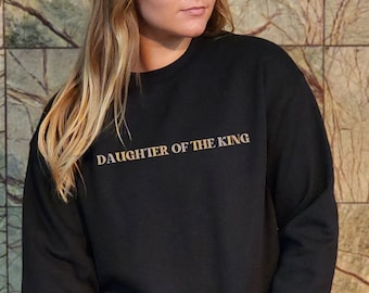 Daughter of the King Sweatshirt, Christian Attire for Women, Religious Clothing for Her, Daughter of God Gift, Faith Based Sweatshirt