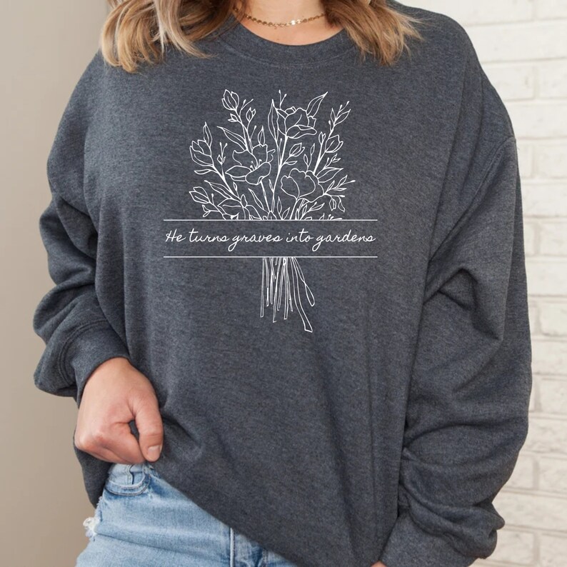 He Turns Graves Into Gardens Cotton Sweatshirt for Women Etsy