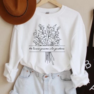 He Turns Graves Into Gardens Cotton Sweatshirt, Bible Verse Premium Sweatshirt, Hopeful Jesus Clothing for Women, Trending Jesus Shirt