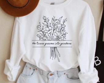 He Turns Graves Into Gardens Cotton Sweatshirt, Bible Verse Premium Sweatshirt, Hopeful Jesus Clothing for Women, Trending Jesus Shirt