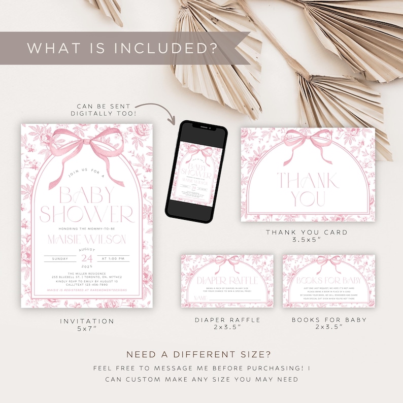May include: A baby shower invitation suite in pink with floral and bow designs. Includes an invitation, thank you card, diaper raffle card, and books for baby card. The invitation is 5x7 inches.