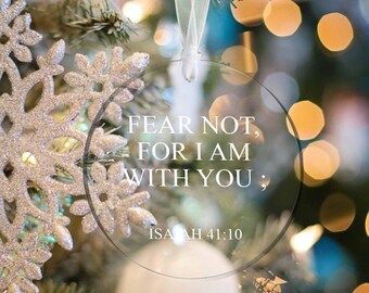 May include: A clear round Christmas ornament with the text "Fear not, for I am with you; Isaiah 41:10" printed in white.