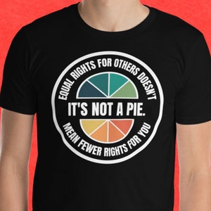 Equal Rights For Others Doesn't Mean Fewer Rights For You It's Not A Pie Short-Sleeve Unisex T-Shirt