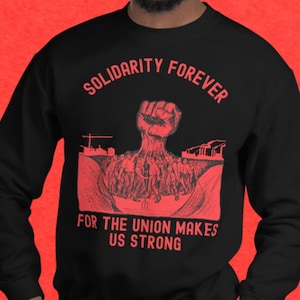 Solidarity Forever For The Union Makes Us Strong With The Hand That Will Rule The World Unisex Sweatshirt