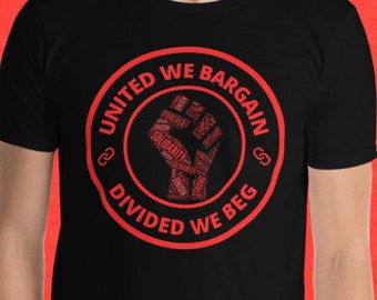 United We Bargain Divided We Beg With Solidarity Forever Union Strong Fist T-Shirt