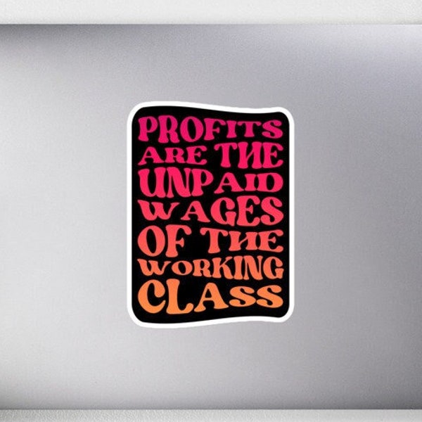 Profits Are The Unpaid Wages Of The Working Class Bubble-free sticker