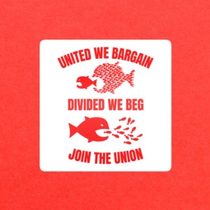 May include: White square sticker with red text and illustrations of fish. The text reads "United We Bargain, Divided We Beg, Join The Union".