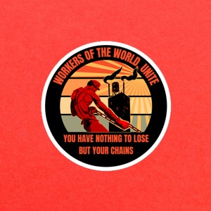 Workers Of The World Unite You Have Nothing To Lose But Your Chains  stickers