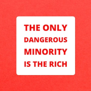The Only Dangerous Minority Is The Rich - White Bubble-free sticker