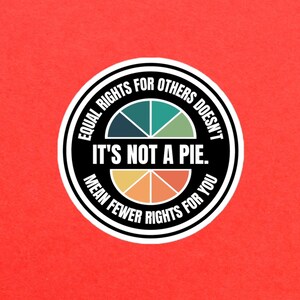 Equal Rights For Others Doesn't Mean Fewer Rights For You It's Not A Pie Bubble-free sticker