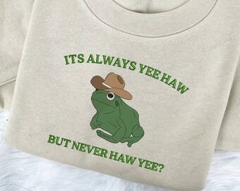 It's Always Yee Haw But Never Haw Yee Embroidered Sweatshirt, Funny Frog Crewneck, Western Embroidered Sweatshirt, Cowboy Crewneck, Redeo