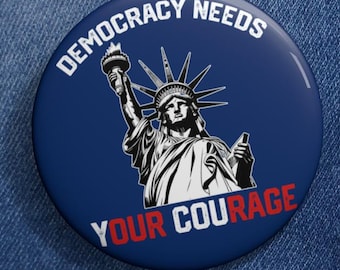Democracy Needs Your Courage Anti Trump Pin Buttons in 3 Sizes, Anti Trump Pin, Statue of Liberty Social Justice Pin for Liberal Resistance