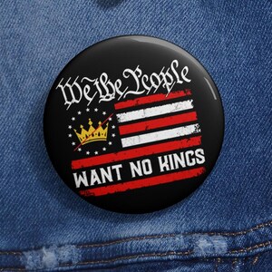 We The People Want No Kings Anti Trump Pin Buttons in 3 Sizes, Anti-Trump Pin, Protest Democracy Pin, Protest Gift for Anti-MAGA