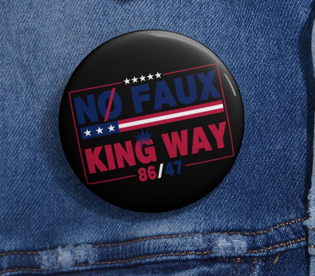 No Faux King Way 86-47 Anti Trump Pin Buttons in 3 Sizes, Rejecting ...