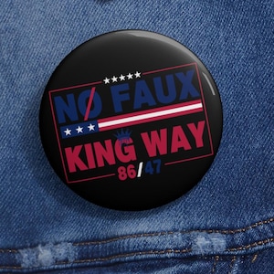 No Faux King Way 86-47 Anti Trump Pin Buttons in 3 Sizes, Rejecting Kings Since 1776 Protest Pin, Pro Democracy Pin, Political Pin