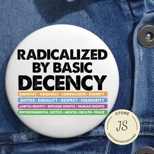 Radicalized By Basic Decency Anti Trump Pin Button in 3 size, Anti Fascism Pin, Equal Human Rights, LGBTQ Pride, Anti MAGA Liberal Political