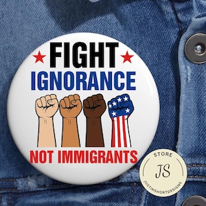 Anti Trump Fight Ignorance Not Immigrants Pin Button in 3 Sizes, Anti Trump Pin, Not My President Pin, Resistance Pin, Immigration Pin