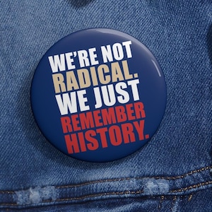 We&#39;re Not Radical We Just Remember History Anti Trump Pin Button in 3 Sizes,Anti-Trump Protest Poster Pin For March,Political Activist Rally