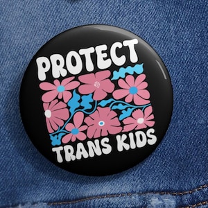 Floral Protect Trans Kids Transgender LGBT Pin Buttons in 3 Sizes, LGBTQ Rights Pin, Trans Rights Pin, Pride Month, Human Rights,Pride Month