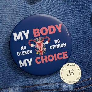 My Body My Choice No Unterus No Opinion Pin Buttons in 3 Sizes, Activist Pin, Patriarchy Pin, Social Justice Pin, Womens Right