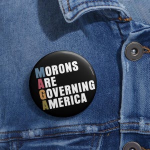 Morons Are Governing America Anti Trump Pin Button in 3 Sizes, Fck Trump Pin, Leftist Pin, Liberal Gift, FDT Pin, Political Pin,Democrat Pin