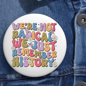 We&#39;re Not Radical We Just Remember History Anti Trump Pin Buttons in 3 Sizes, Subtle Fck Trump, Not My President,  Liberal Leftist Democrat