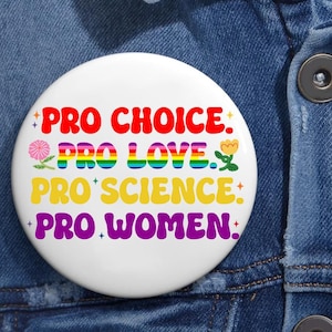 Pro Choice Pro Love Pro Science Pro Women LGBT Feminist Pin Buttons in 3 Sizes, Women&#39;s Pin, Fck The Patriarchy, Anti Trump, LGBTQ Gifts