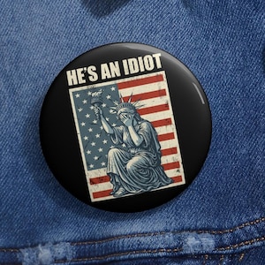 He is an IDIOT Anti Trump Pin Buttons in 3 Sizes, Election Day Pin, Anti Trump Gifts, Anti Trump Pin, Sarcastic Trump Pin, Democrat Gift