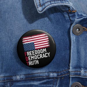 Freedom Democracy Truth Anti Trump Pin Buttons in 3 Sizes, Anti Trump Pin, Political Statement Pin, Political Pin,Protest Pin,FDT Pin Button