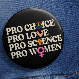 Pro Choice Women Rights Feminist Pin Buttons in 3 Sizes, Activist Pin, Patriarchy Pin, LGBTQ Pride Pin, Social Justice Pin, Womens Right