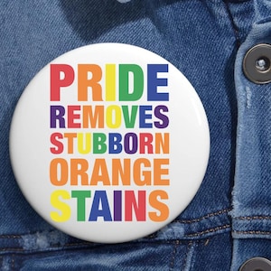 Pride Removes Stubborn Orange Stains Pin Buttons in 3 Sizes, Funny Anti Trump LGBTQ Pin, Social Justice Gift, Progressive Pride, LGBTQ Ally