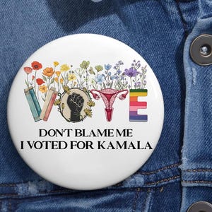 Floral Don&#39;t Blame Me I Voted For Kamala Pin Buttons in 3 Sizes, Harris Shirt, Democrat Pin, Election 2024 Pin, Kamala Harris Funny,Election