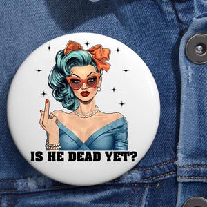 Is He Dead Yet Anti Trump Pin Buttons in 3 Sizes, Anti Trump Feminist Button, Protest F*ck Trump Pin, Democrat Rights, Political Protest