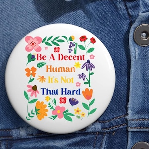 Floral Subtle Be A Decent Human It's Not That Hard LGBTQ Pin Buttons in 3 Sizes,  Inclusion Matters Pin, Be Kind LGBTQ Pride Pin, Equality