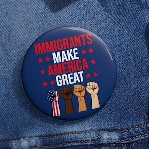 Immigrants Make America Great Anti Trump Pin Button in 3 Sizes, Anti Racism Pin, Social Activist Pin, ProImmigrant Pin, Social Justice Gift