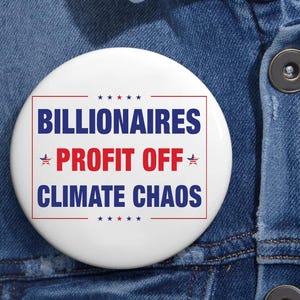 Billionaires Profit Off Climate Chaos Pin Button in 3 Sizes, Anti Billionaire Pin, People Over Profit, Healthcare Leftist Progressive Pin