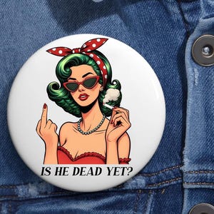 Is He Dead Yet Anti Trump Pin Buttons in 3 Sizes, Anti-Trump Button, Anti-DOGE Pins, Pro-Democracy Pin, Pro-Equality Pin, Feminist Pin