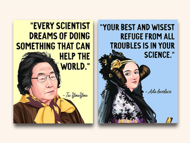 May include: Two inspirational quotes about science, featuring portraits of Tu Youyou and Ada Lovelace. The quote by Tu Youyou reads "Every scientist dreams of doing something that can help the world." The quote by Ada Lovelace reads "Your best and wisest refuge from all troubles is in your science."