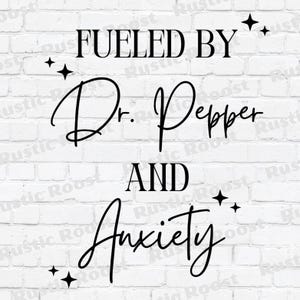 Fueled By Dr Pepper & Anxiety PNG JPG SVG / Dr Pepper / Anxiety / Digital File / Funny / Soda / T-Shirt Design