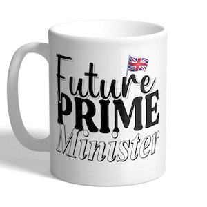 May include: White ceramic mug with a black design that says "Future Prime Minister" with a small Union Jack flag above the text.