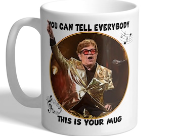 You Can Tell Everybody This Is Your Mug - Elton - Singer Mug