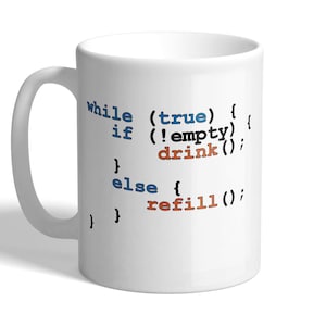 May include: White ceramic coffee mug with a code snippet printed on it. The code reads: "while (true) { if (!empty) { drink(); } else { refill(); } }"
