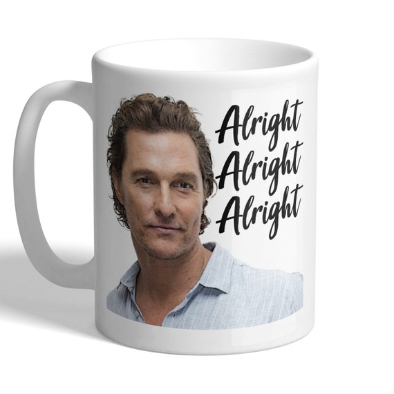 Matthew Mcconaughey - Alright Alright Alright - Actor Quote Mug - Etsy