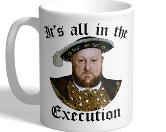 It's All In The Execution - King Henry VIII - History Mug
