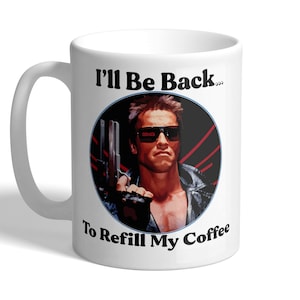 I'll Be Back - To Refill My Coffee - Arnie/Arnold - Funny Movie Mug