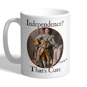 King George III - Independence? That's Cute - History Mug