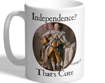 King George III - Independence? That's Cute - History Mug