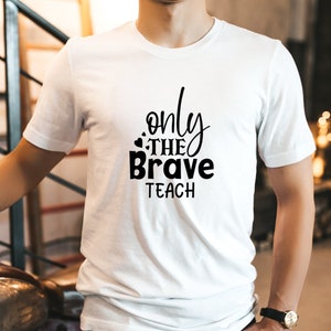 Only The Brave Teach Shirt - Teacher Appreciation Gift