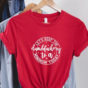 Humorous Sarcastic T-Shirt: Let&#39;s Keep The Dumbfuckery To A Minimum