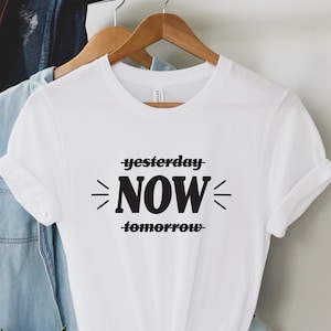 Yesterday Now Tomorrow Shirt, Motivational Shirt, Inspirational Gifts, Motivational Now Shirt, Health Shirt, Funny Shirt, Positive Shirt